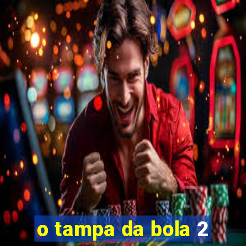 o tampa da bola 2